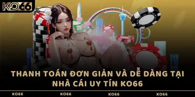 Thanh toán đơn giản và dễ dàng tại nhà cái uy tín KO66